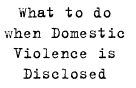 what to do when domestic violence is disclosed